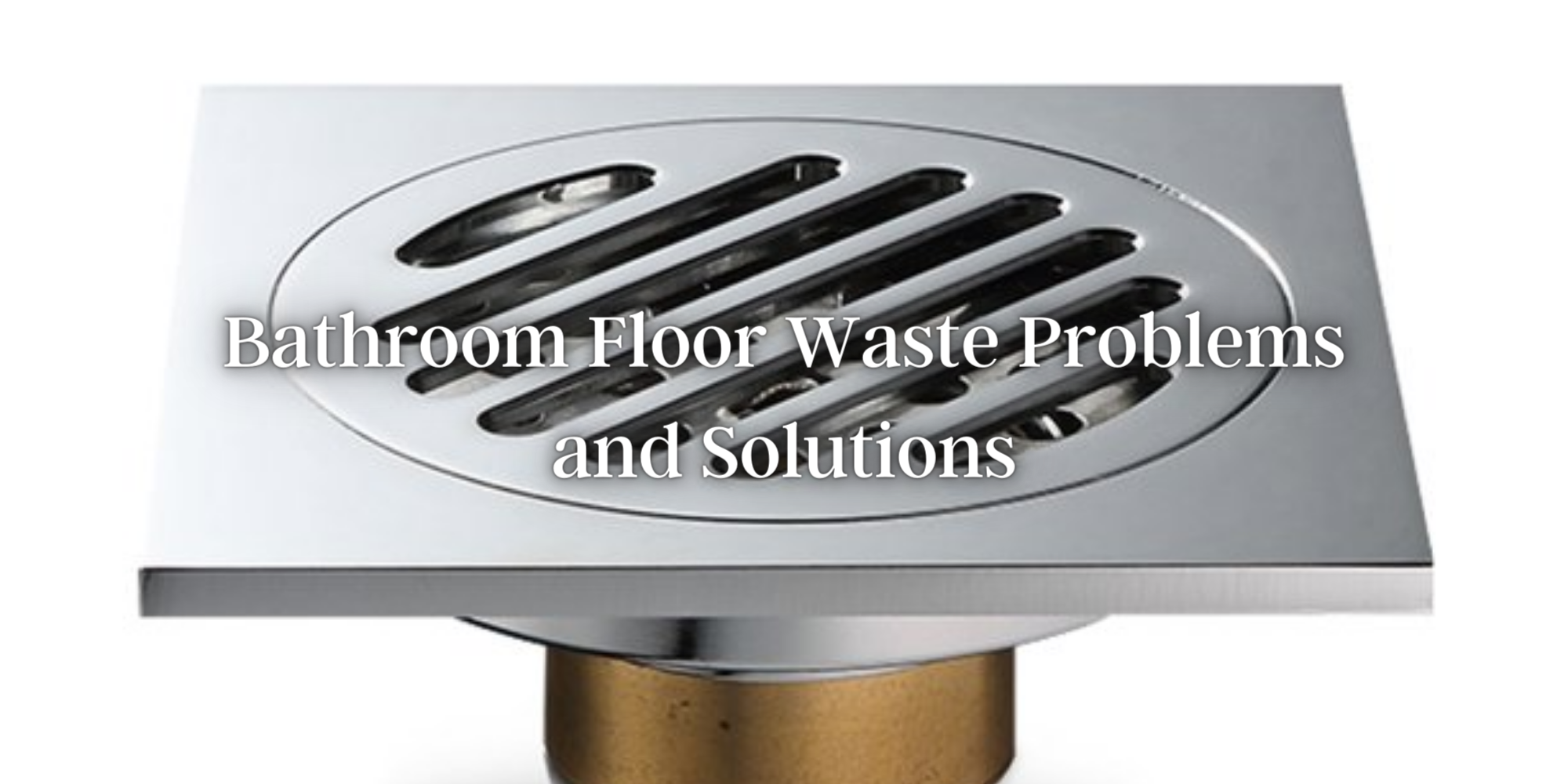 Bathroom Floor Waste: Problems and  Solutions